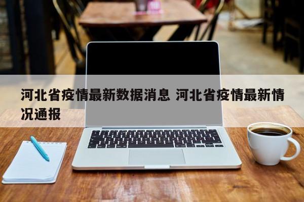 河北省疫情最新数据消息 河北省疫情最新情况通报