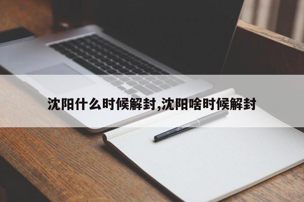 沈阳什么时候解封,沈阳啥时候解封