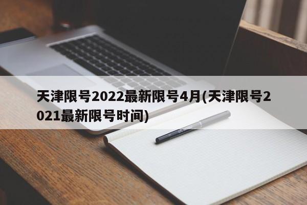 天津限号2022最新限号4月(天津限号2021最新限号时间)
