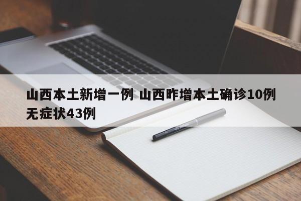 山西本土新增一例 山西昨增本土确诊10例无症状43例