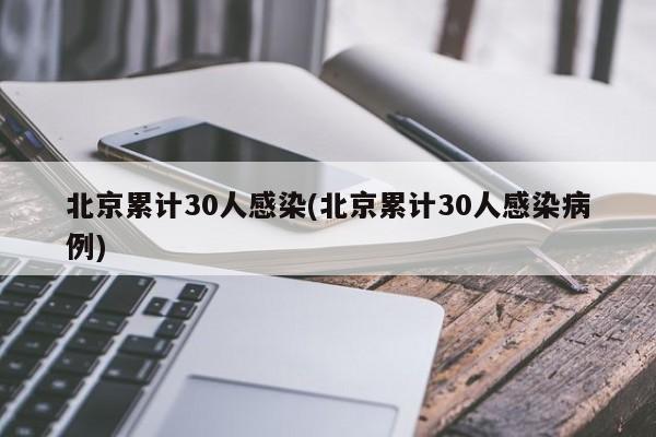 北京累计30人感染(北京累计30人感染病例)