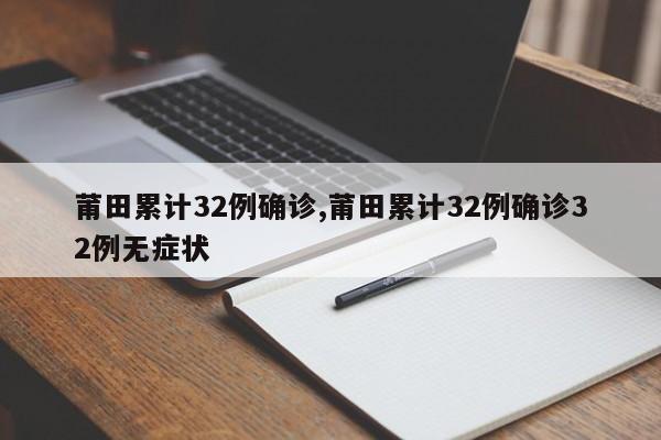 莆田累计32例确诊,莆田累计32例确诊32例无症状