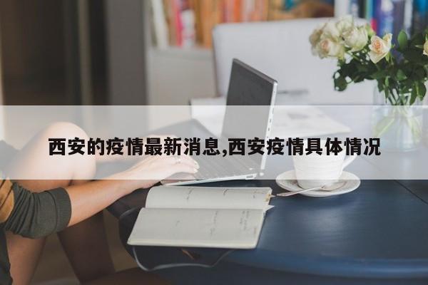 西安的疫情最新消息,西安疫情具体情况