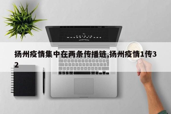 扬州疫情集中在两条传播链,扬州疫情1传32